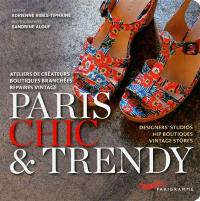 Paris chic & trendy : ateliers de créateurs, boutiques branchées, repaires vintage. designers' studios, hip boutiques, vintage stores