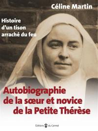 Autobiographie de la soeur et novice de la petite Thérèse : histoire d'un tison arraché du feu