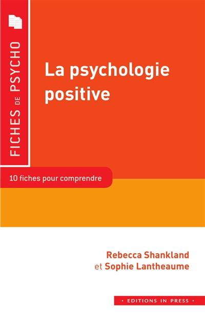 La psychologie positive : 10 fiches pour comprendre : bien-être, optimisme, altruisme, compétences psychosociales, pleine conscience...