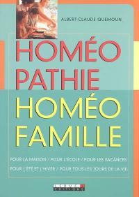 Homéopathie, homéofamille : pour la maison, pour l'école, pour les vacances, pour l'été et l'hiver, pour tous les jours de la vie