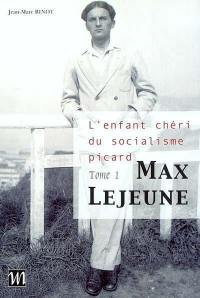 Max Lejeune : l'irréductible. Vol. 1. L'enfant chéri du socialisme picard (1909-1955)