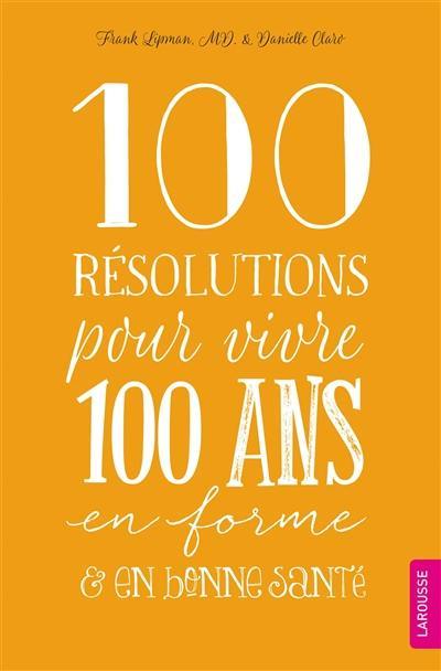 100 résolutions pour vivre 100 ans en forme & en bonne santé