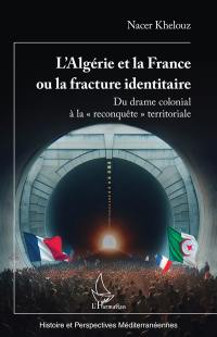 L'Algérie et la France ou La fracture identitaire : du drame colonial à la reconquête territoriale
