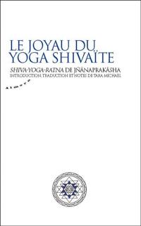 Le joyau du yoga shivaïte : Shiva-yoga-ratna de Jnânaprakâsha