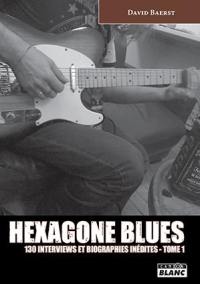 Hexagone blues : 130 interviews et biographies inédites. Vol. 1