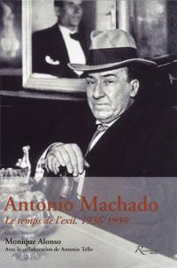Antonio Machado : le temps de l'exil : 1936-1939