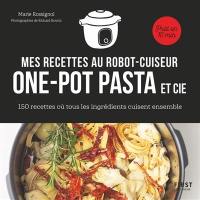Mes recettes au robot-cuiseur : one-pot pasta et cie : 150 recettes où tous les ingrédients cuisent ensemble