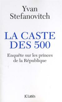 La caste des 500 : enquête sur les princes de la République
