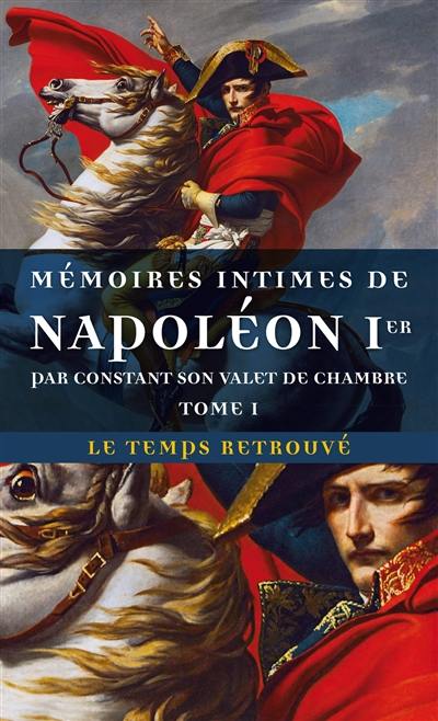 Mémoires intimes de Napoléon Ier, par Constant son valet de chambre. Vol. 1