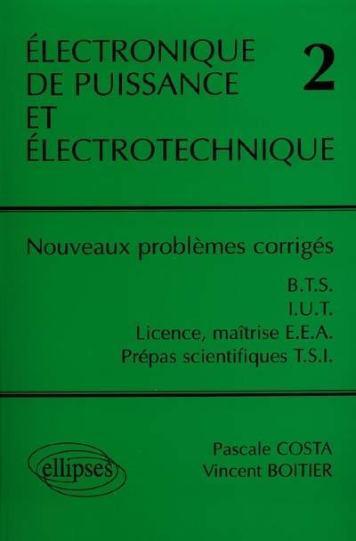 Electronique de puissance et électrotechnique : BTS, IUT, licence, maîtrise, EEA, prépas scientifiques, TSI. Vol. 2. Nouveaux problèmes corrigés