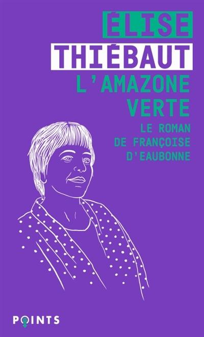 L'amazone verte : le roman de Françoise d'Eaubonne