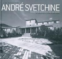 André Svetchine : regard d'un architecte sur son oeuvre. André Svetchine : an architect's view of his work