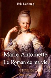 Marie-Antoinette : le roman de ma vie