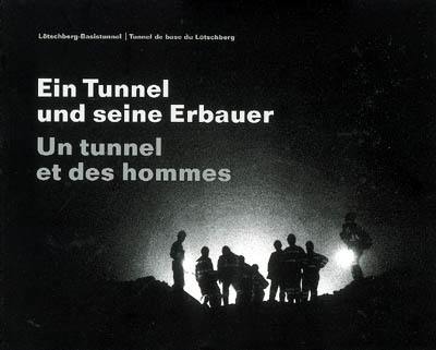 Ein Tunnel und seine Erbauer : Lötschberg-Basistunnel. Un tunnel et des hommes : tunnel de base du Lötschberg