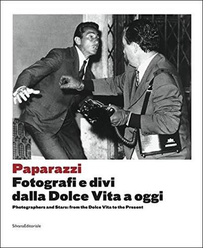 Paparazzi : fotografi e divi dalla Dolce Vita a oggi. photographers and stars from the Dolce Vita to the present
