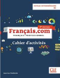 Français.com, niveau intermédiaire B1 : français professionnel : cahier d'activités