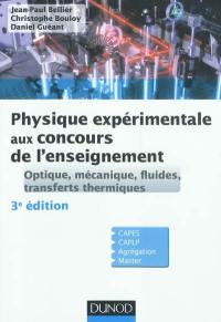 Physique expérimentale aux concours de l'enseignement : optique, mécanique, fluides, transferts thermiques