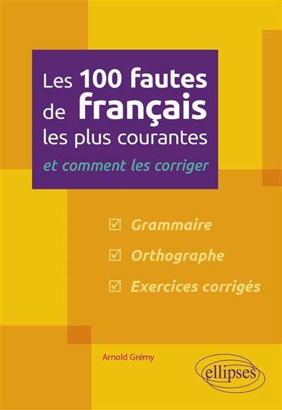 Les 100 fautes de français les plus courantes : et comment les corriger