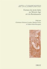 Apta compositio : formes du texte latin au Moyen Age et à la Renaissance