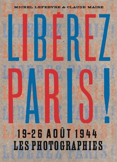 Libérez Paris ! : 19-26 août 1944 : les photographies