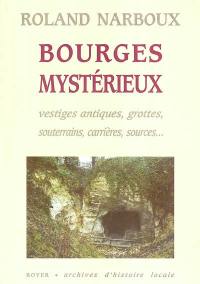 Bourges mystérieux : vestiges antiques, grottes, souterrains, carrières, sources...