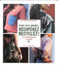 Vestes, pulls, chemises... : récupérez, recyclez ! : 15 modèles faciles à coudre