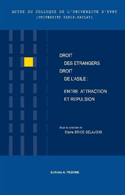 Droit des étrangers-droit de l'asile : entre attraction et répulsion : actes du colloque de l'université d'Evry (université Paris-Saclay) du 4 mars 2020