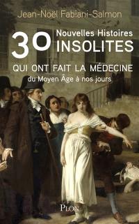 30 nouvelles histoires insolites qui ont fait la médecine : du Moyen Age à nos jours
