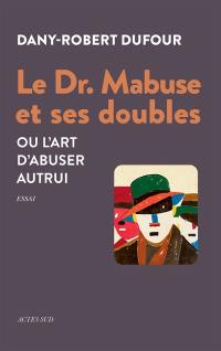 Le Dr. Mabuse et ses doubles ou L'art d'abuser autrui : essai