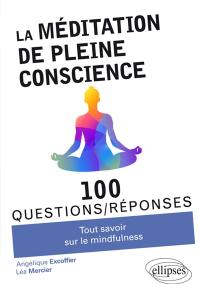 La méditation de pleine conscience : tout savoir sur la mindfulness : 100 questions-réponses