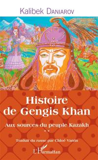 Aux sources du peuple kazakh. Vol. 2. Histoire de Gengis Khan
