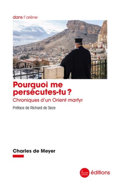 Pourquoi me persécutes-tu ? : chroniques d'un Orient martyr