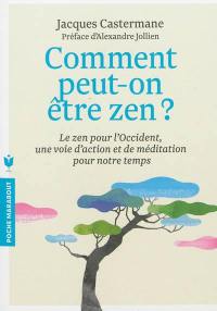 Comment peut-on être zen ? : le zen pour l'Occident, une voie d'action et de méditation pour notre temps