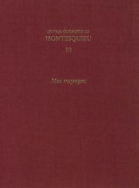 Oeuvres complètes de Montesquieu. Vol. 10. Mes voyages