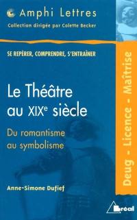 Le théâtre au XIXe siècle, du romantisme au symbolisme : deug, licence, maîtrise