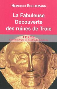 La fabuleuse découverte des ruines de Troie : premier voyage à Troie : 1868. Antiquités troyennes : 1871-1873