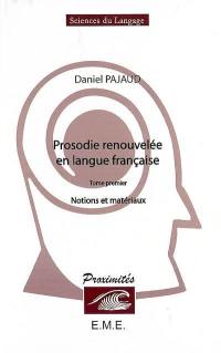 Prosodie renouvelée en langue française. Vol. 1. Notions et matériaux