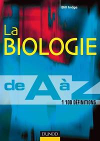 La biologie de A à Z : 1.100 entrées, des exemples et des conseils pour réviser : 1er cycle-licence, PCEM, PCEP, prépas, CAPES