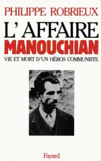 L'Affaire Manouchian : vie et mort d'un héros communiste