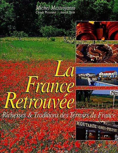 La France retrouvée : richesses et traditions des terroirs de France
