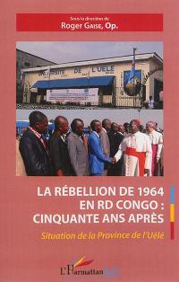 La rébellion de 1964 en RD Congo : cinquante ans après, situation de la province de l'Uélé : actes du colloque international de l'Université de l'Uélé