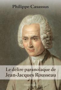 Le délire paranoïaque de Jean-Jacques Rousseau