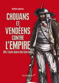Chouans et vendéens contre l'Empire : 1815 : l'autre guerre des Cent-Jours
