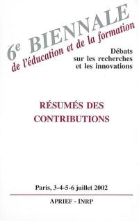 6e Biennale de l'éducation et de la formation : débats sur les recherches et les innovations, résumés des contributions, Université René Descartes, Paris, 3-6 juillet 2002