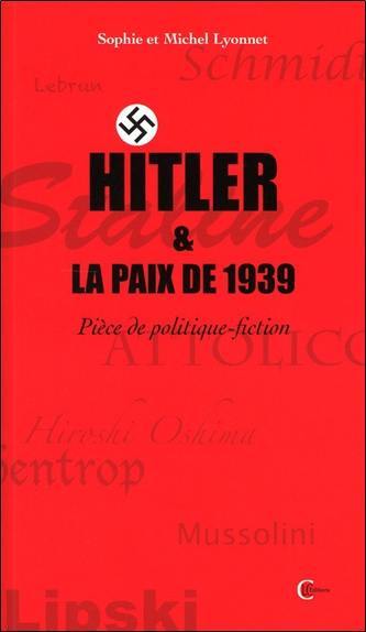 Hitler et la paix de 1939 : pièce de politique fiction en 3 actes