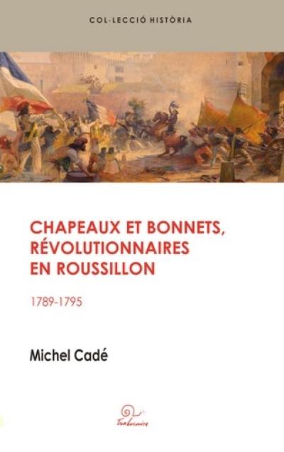 Chapeaux et bonnets, révolutionnaires en Roussillon : 1789-1795