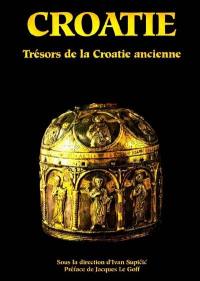 La Croatie et l'Europe. Vol. 1. Trésors de la Croatie ancienne : le Moyen Age (VIIe-XIIe siècle)