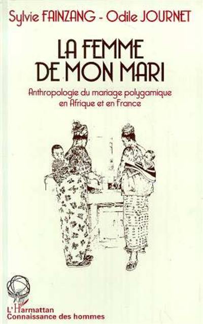 La Femme de mon mari : étude ethnologique du mariage polygamique en Afrique et en France