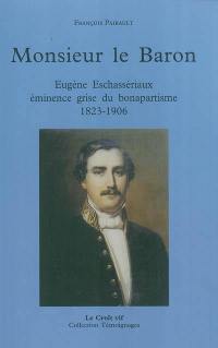 Monsieur le Baron : Eugène Eschassériaux, éminence grise du bonapartisme, 1823-1906