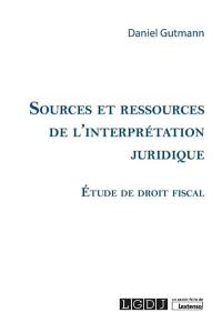 Sources et ressources de l'interprétation juridique : étude de droit fiscal